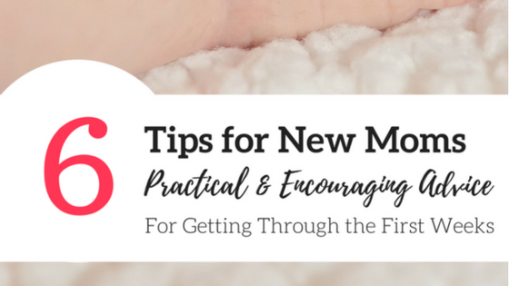 Tips for New Moms | Practical and Encouraging Advice for the First Few Weeks