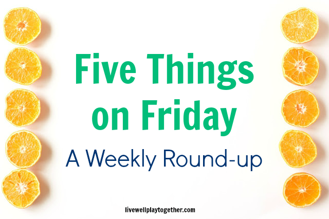 Five on Friday: A Weekly Round-up with Live Well Play Together