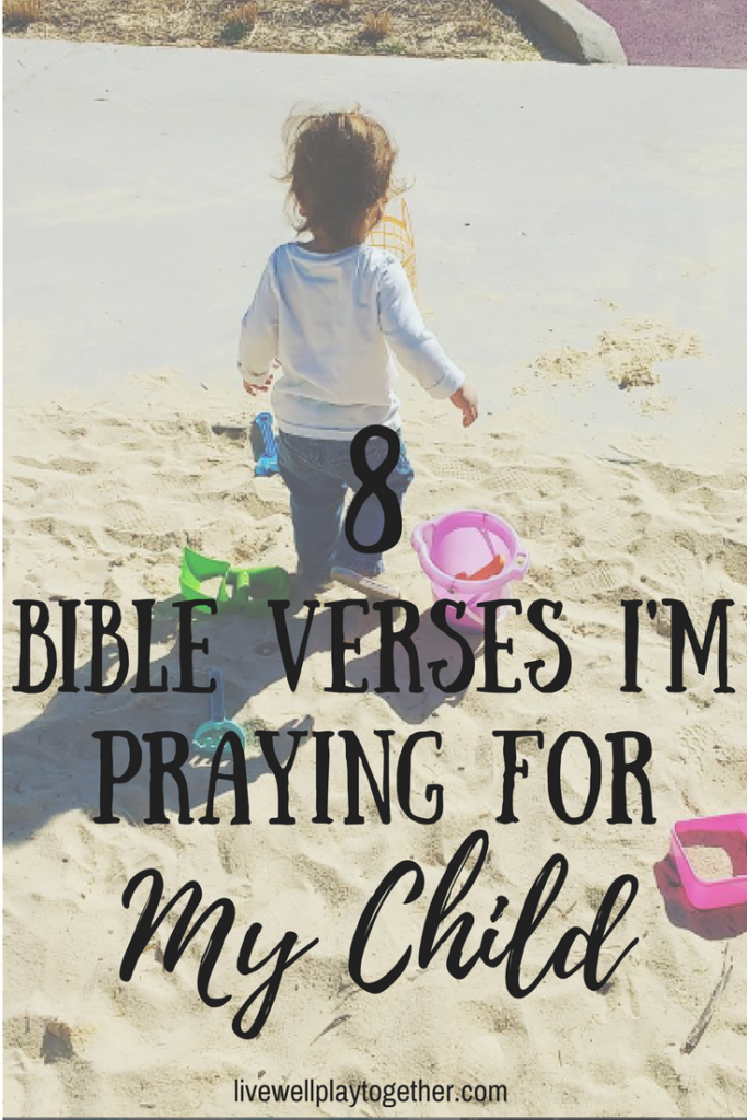 8 Bible Verses that I'm Praying for My Child - Live Well Play Together