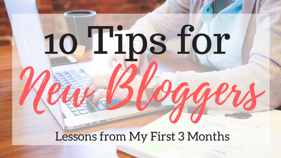 10 Tips for New Bloggers | Lessons from My First 3 Months