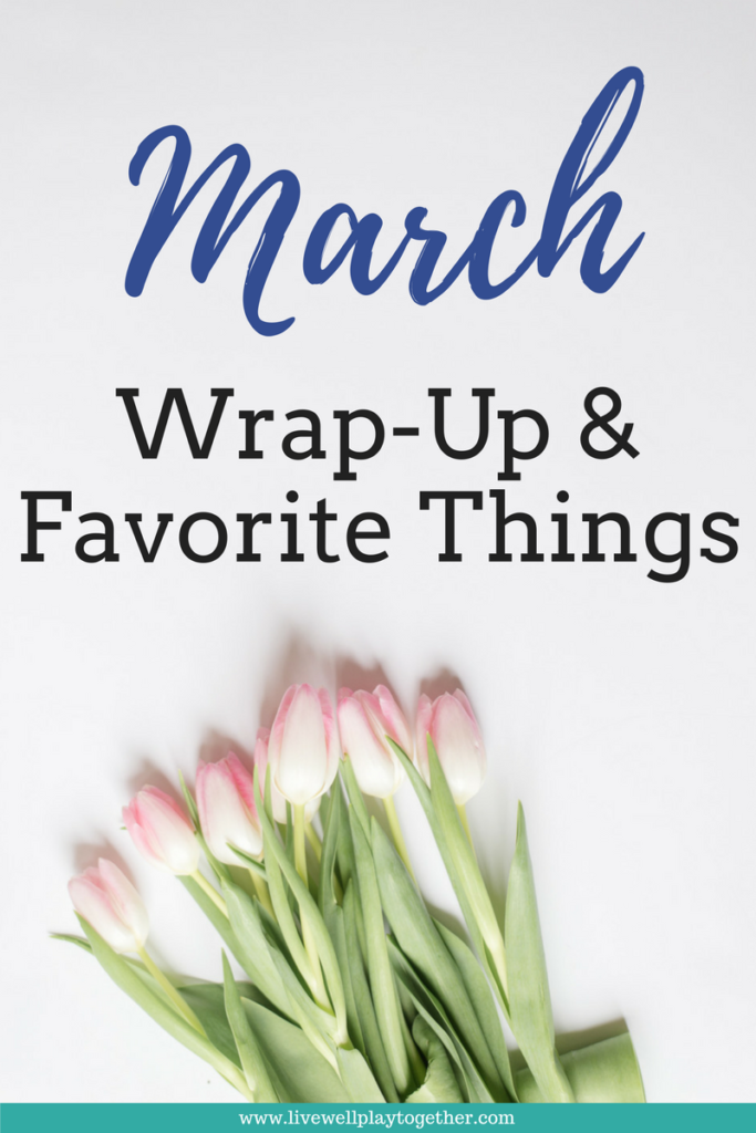 March Wrap Up + Favorite Things #momlife #parenting #motherhood #family #lifestyleblog #blogger #blogging