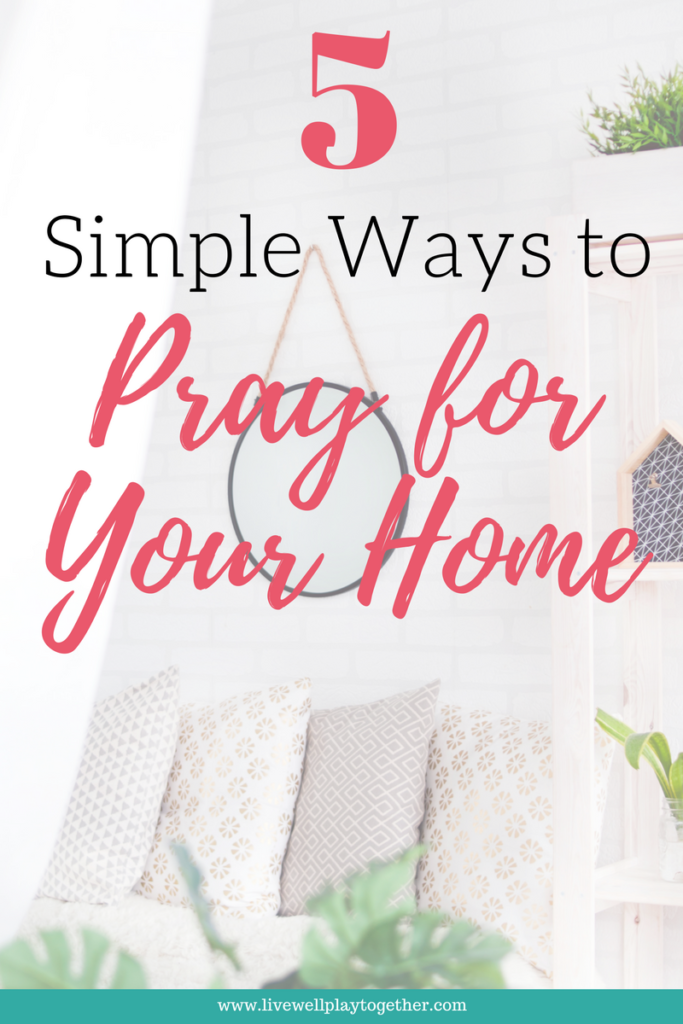5 Ways to Pray for Your Home | #Prayer #Faith #Homemaking #Prayerwalk #ChristianMotherhood