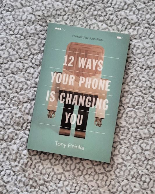 12 Ways your phone is changing you by Tony Reinke - Setting Healthy Boundaries with Your Smart Phone