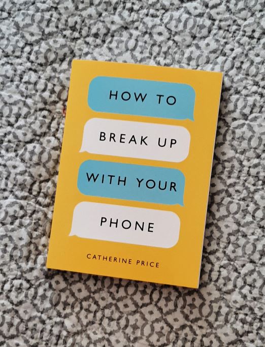 How to Break Up with Your Phone by Catherine Price: Practical Steps for setting healthy boundaries with your smart phone