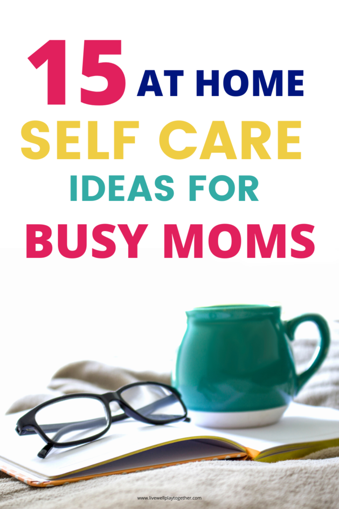 15 at home self care ideas for busy moms. Practical self care tips to take care of your physical and mental health as a mom!